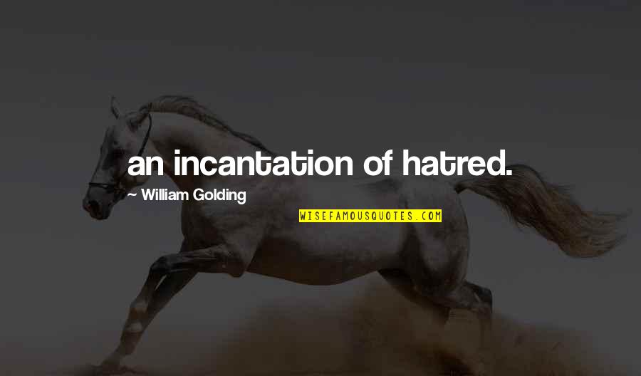 William Golding Quotes By William Golding: an incantation of hatred. William Golding Quotes By William Golding: an incantation of hatred.
