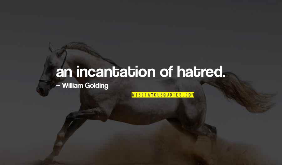 William Golding Quotes By William Golding: an incantation of hatred.