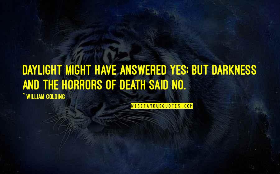 William Golding Quotes By William Golding: Daylight might have answered yes; but darkness and