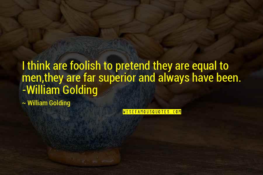 William Golding Quotes By William Golding: I think are foolish to pretend they are