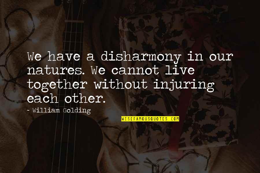 William Golding Quotes By William Golding: We have a disharmony in our natures. We William Golding Quotes By William Golding: We have a disharmony in our natures. We