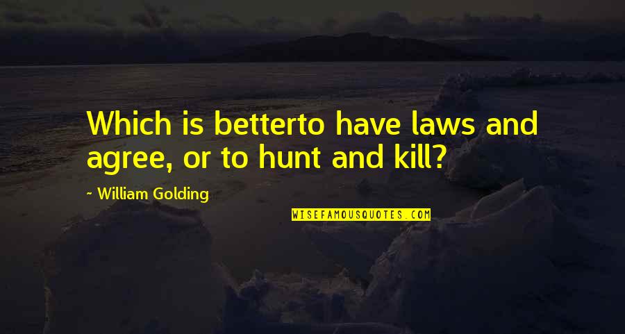 William Golding Quotes By William Golding: Which is betterto have laws and agree, or William Golding Quotes By William Golding: Which is betterto have laws and agree, or