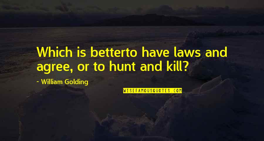 William Golding Quotes By William Golding: Which is betterto have laws and agree, or