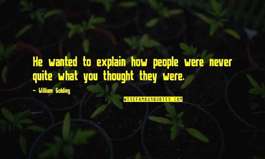 William Golding Quotes By William Golding: He wanted to explain how people were never