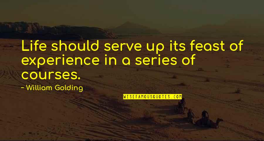 William Golding Quotes By William Golding: Life should serve up its feast of experience William Golding Quotes By William Golding: Life should serve up its feast of experience