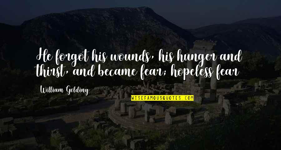 William Golding Quotes By William Golding: He forgot his wounds, his hunger and thirst,