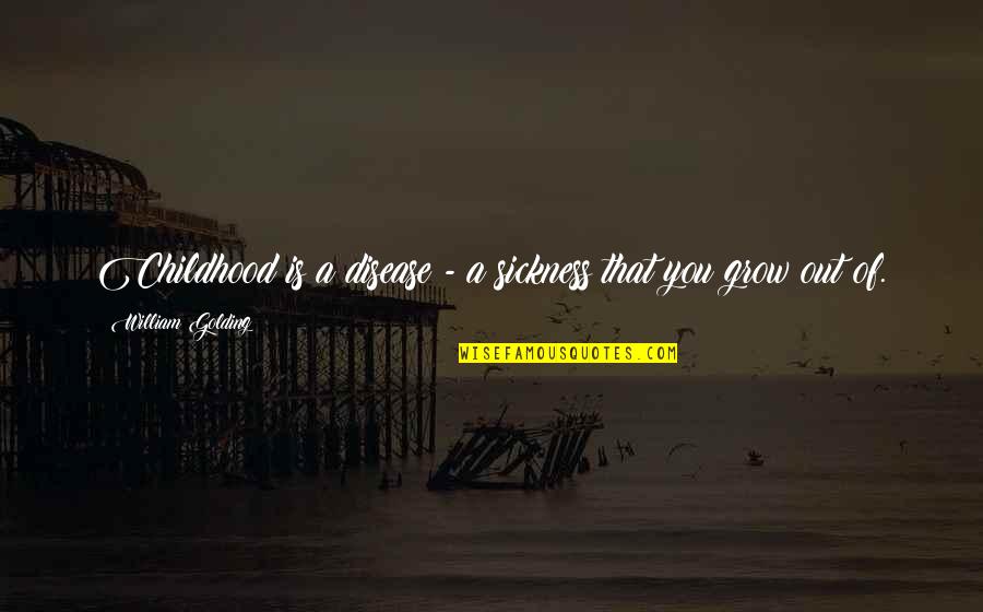 William Golding Quotes By William Golding: Childhood is a disease - a sickness that