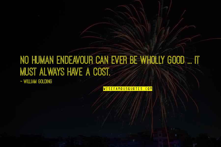 William Golding Quotes By William Golding: No human endeavour can ever be wholly good