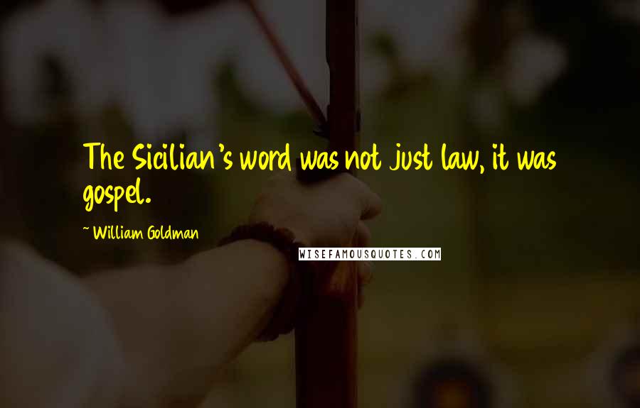 William Goldman quotes: The Sicilian's word was not just law, it was gospel.