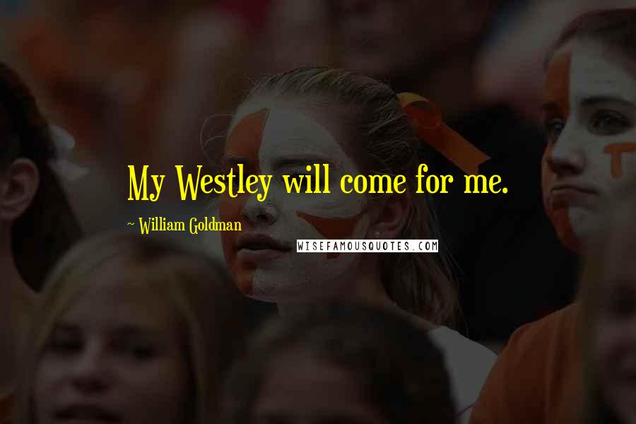 William Goldman quotes: My Westley will come for me.