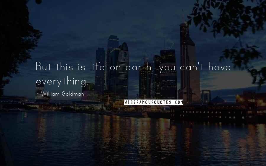William Goldman quotes: But this is life on earth, you can't have everything.