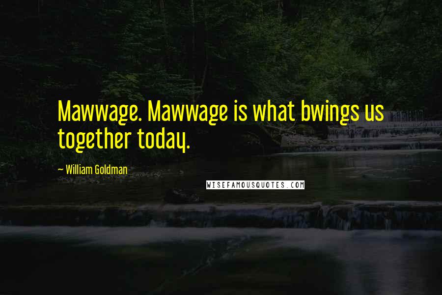 William Goldman quotes: Mawwage. Mawwage is what bwings us together today.