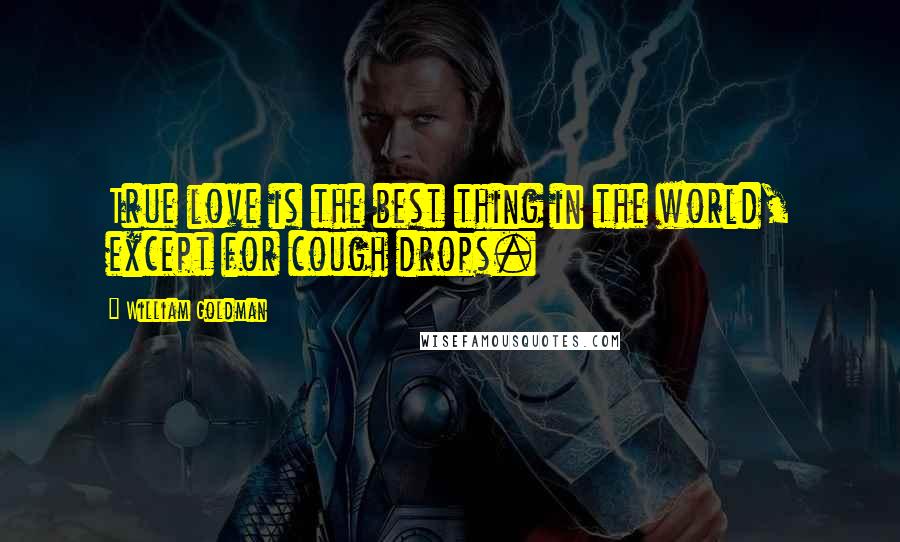 William Goldman quotes: True love is the best thing in the world, except for cough drops.