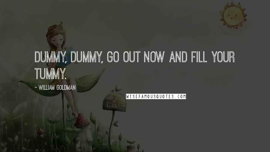 William Goldman quotes: Dummy, dummy, go out now and fill your tummy.