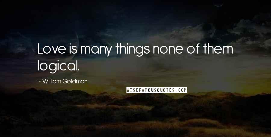 William Goldman quotes: Love is many things none of them logical.