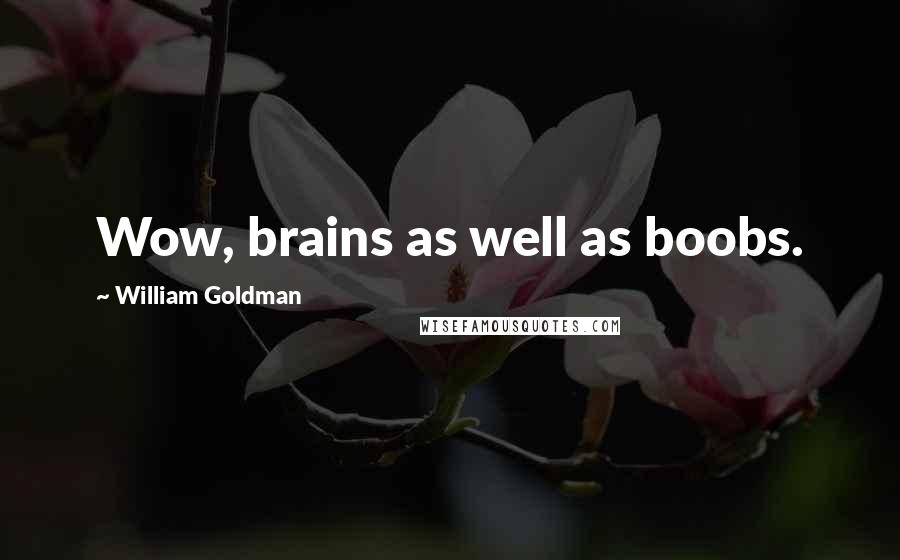 William Goldman quotes: Wow, brains as well as boobs.