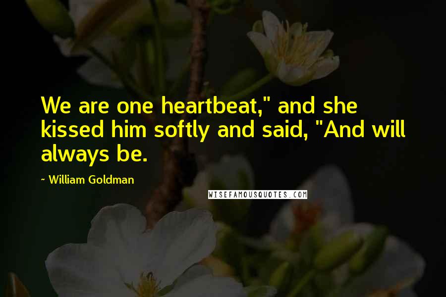 William Goldman quotes: We are one heartbeat," and she kissed him softly and said, "And will always be.
