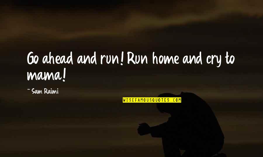 William Goldman Screenwriter Quotes By Sam Raimi: Go ahead and run! Run home and cry William Goldman Screenwriter Quotes By Sam Raimi: Go ahead and run! Run home and cry