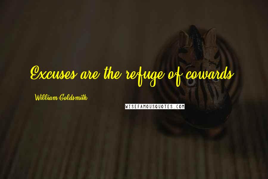William Goldsmith quotes: Excuses are the refuge of cowards.