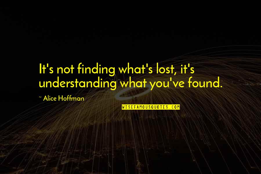 William Gorgas Quotes By Alice Hoffman: It's not finding what's lost, it's understanding what