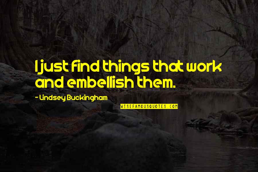William Grant Still Quotes By Lindsey Buckingham: I just find things that work and embellish William Grant Still Quotes By Lindsey Buckingham: I just find things that work and embellish
