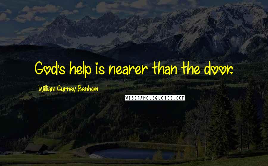 William Gurney Benham quotes: God's help is nearer than the door.