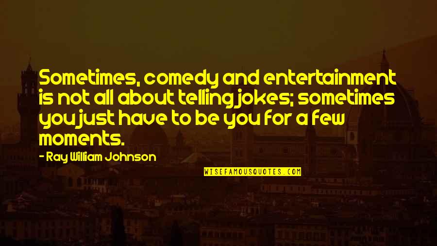 William H Johnson Quotes By Ray William Johnson: Sometimes, comedy and entertainment is not all about