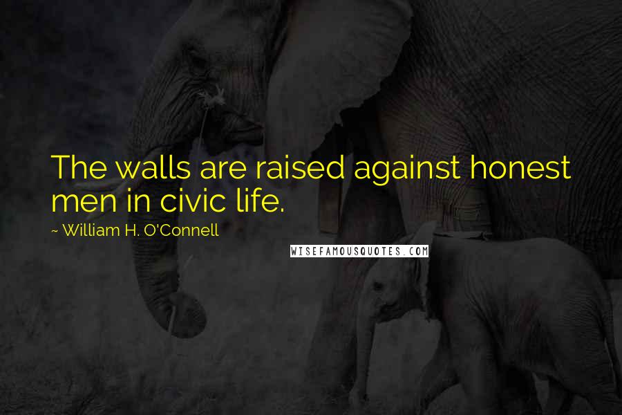 William H. O'Connell quotes: The walls are raised against honest men in civic life.