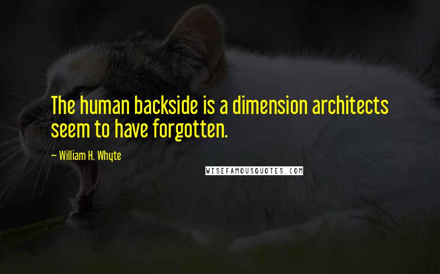 William H. Whyte quotes: The human backside is a dimension architects seem to have forgotten.