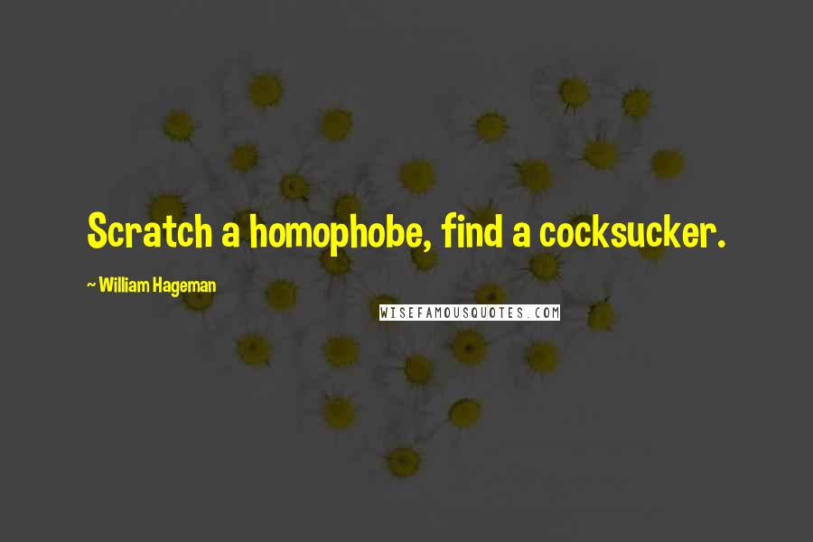 William Hageman quotes: Scratch a homophobe, find a cocksucker.