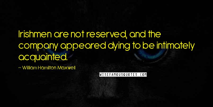 William Hamilton Maxwell quotes: Irishmen are not reserved, and the company appeared dying to be intimately acquainted.