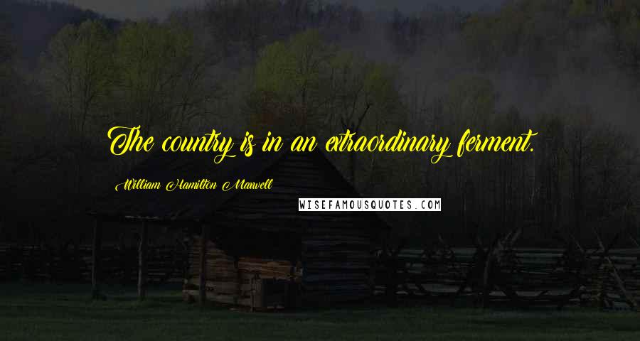 William Hamilton Maxwell quotes: The country is in an extraordinary ferment.