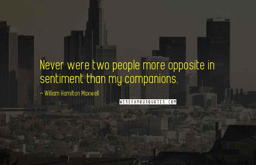 William Hamilton Maxwell quotes: Never were two people more opposite in sentiment than my companions.
