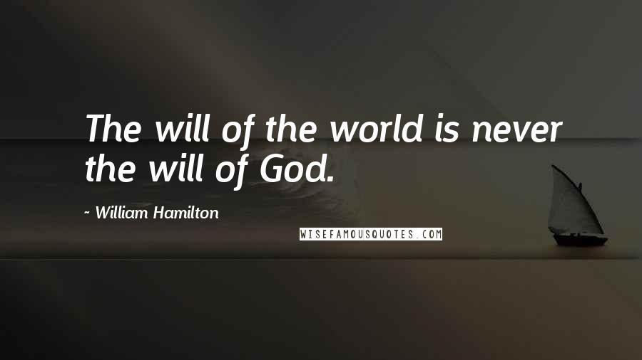 William Hamilton quotes: The will of the world is never the will of God.