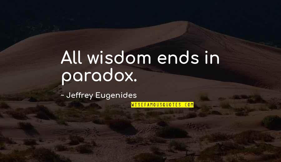 William Harcourt Quotes By Jeffrey Eugenides: All wisdom ends in paradox. William Harcourt Quotes By Jeffrey Eugenides: All wisdom ends in paradox.