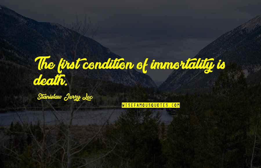 William Harcourt Quotes By Stanislaw Jerzy Lec: The first condition of immortality is death. William Harcourt Quotes By Stanislaw Jerzy Lec: The first condition of immortality is death.
