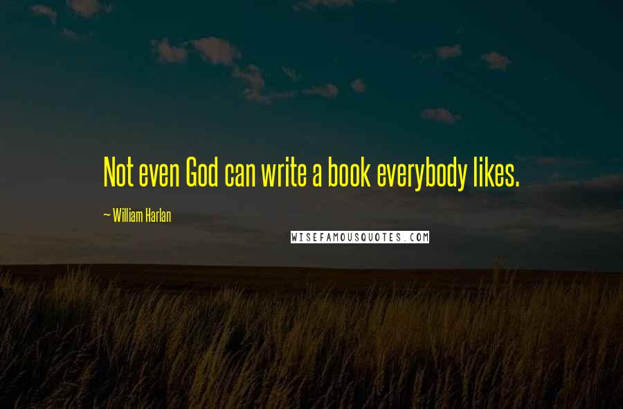 William Harlan quotes: Not even God can write a book everybody likes.