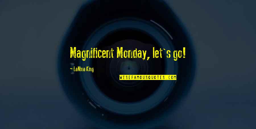 William Harrow Quotes By LaNina King: Magnificent Monday, let's go!