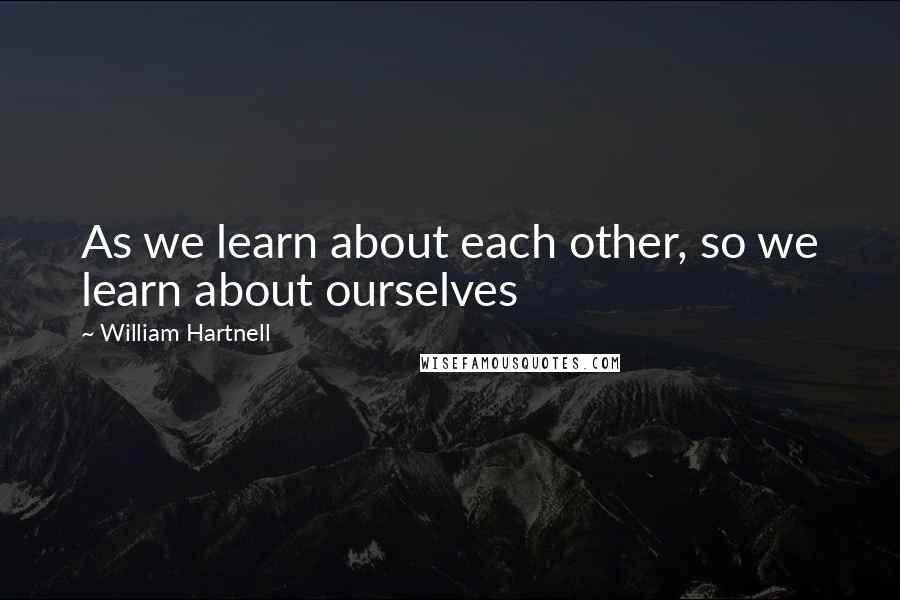 William Hartnell quotes: As we learn about each other, so we learn about ourselves