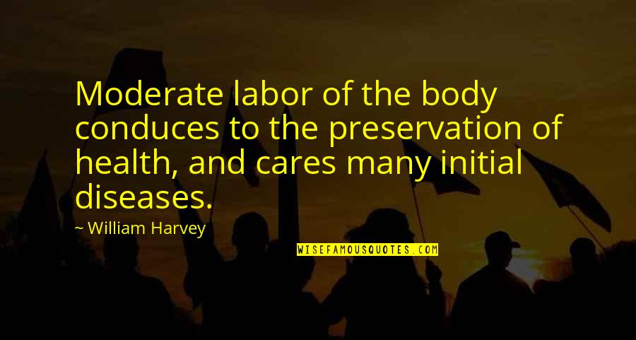 William Harvey Quotes By William Harvey: Moderate labor of the body conduces to the