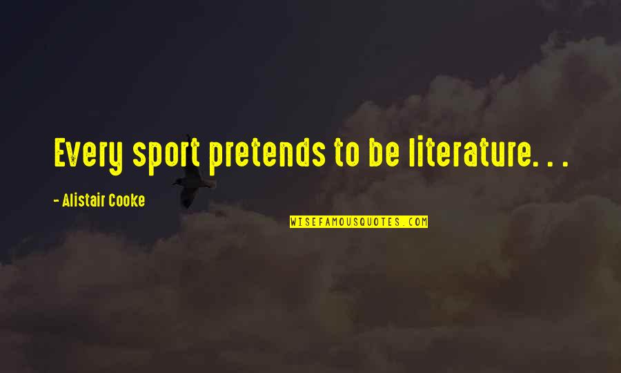 William Hazlitt Famous Quotes By Alistair Cooke: Every sport pretends to be literature. . .