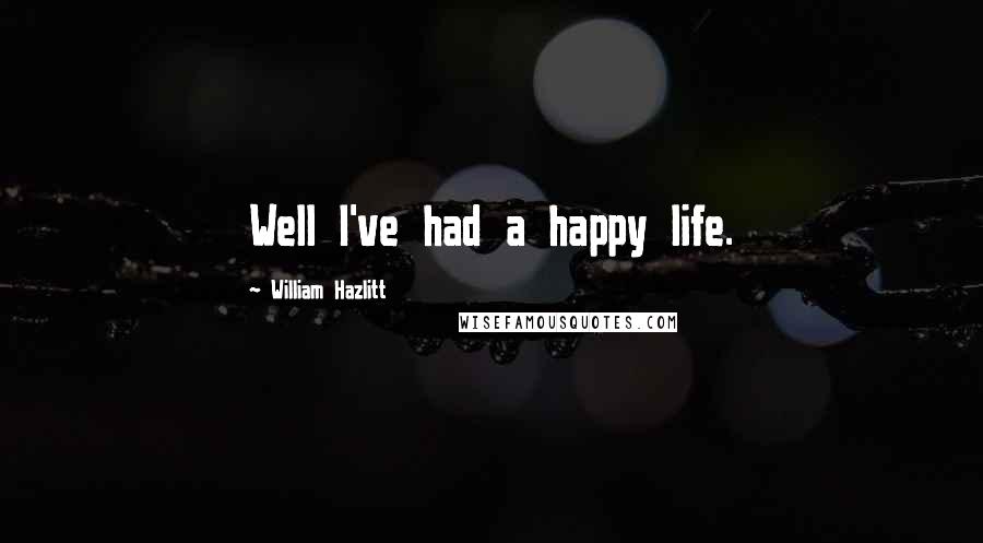 William Hazlitt quotes: Well I've had a happy life.