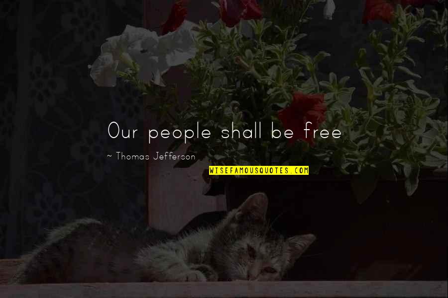 William Heinesen Quotes By Thomas Jefferson: Our people shall be free
