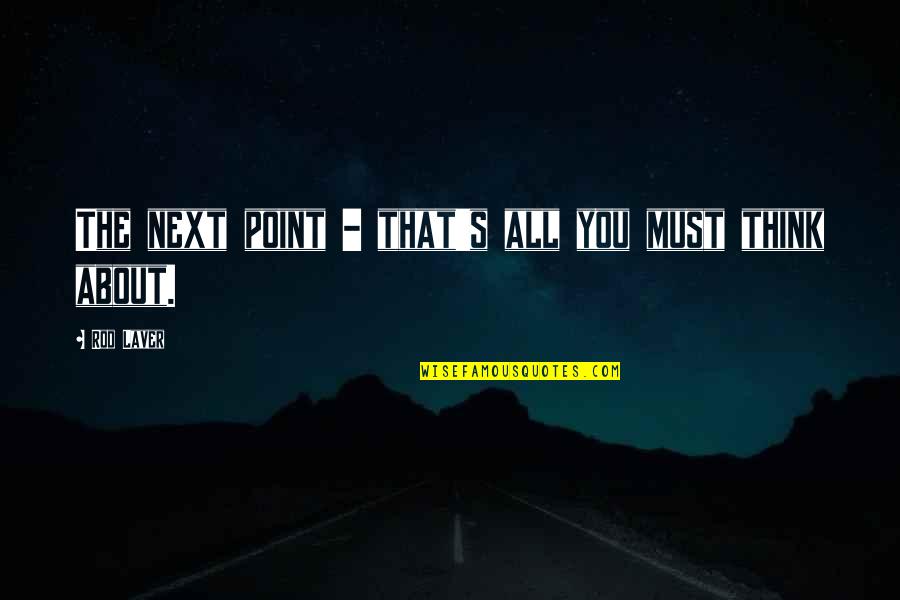 William Heirens Quotes By Rod Laver: The next point - that's all you must