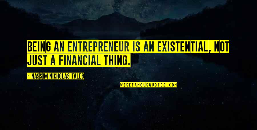 William Hendrickson Quotes By Nassim Nicholas Taleb: Being an entrepreneur is an existential, not just William Hendrickson Quotes By Nassim Nicholas Taleb: Being an entrepreneur is an existential, not just