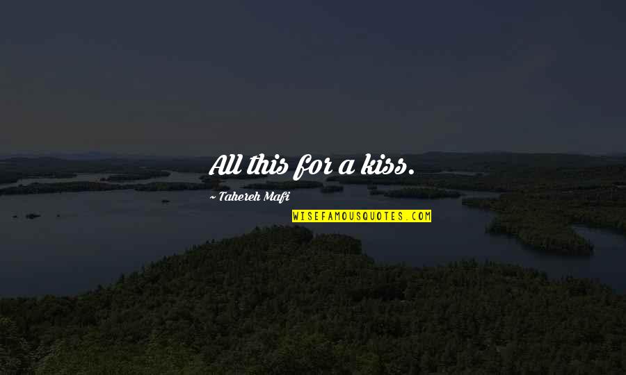 William Hendrickson Quotes By Tahereh Mafi: All this for a kiss. William Hendrickson Quotes By Tahereh Mafi: All this for a kiss.