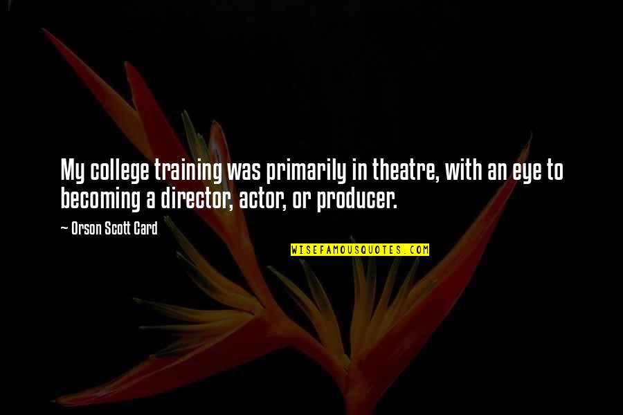 William Hesketh Lever Quotes By Orson Scott Card: My college training was primarily in theatre, with William Hesketh Lever Quotes By Orson Scott Card: My college training was primarily in theatre, with