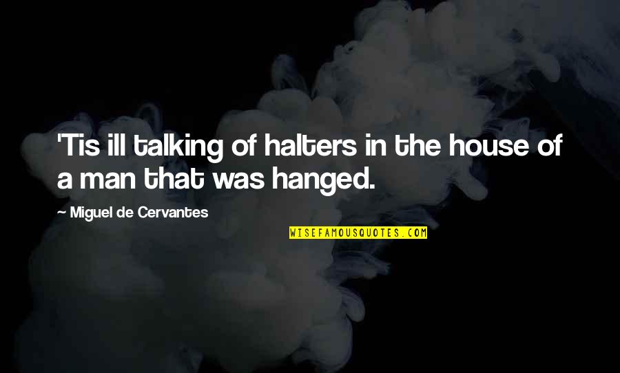 William Higinbotham Famous Quotes By Miguel De Cervantes: 'Tis ill talking of halters in the house