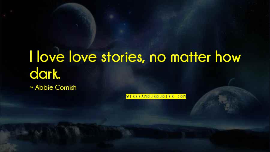 William Higinbotham Quotes By Abbie Cornish: I love love stories, no matter how dark.