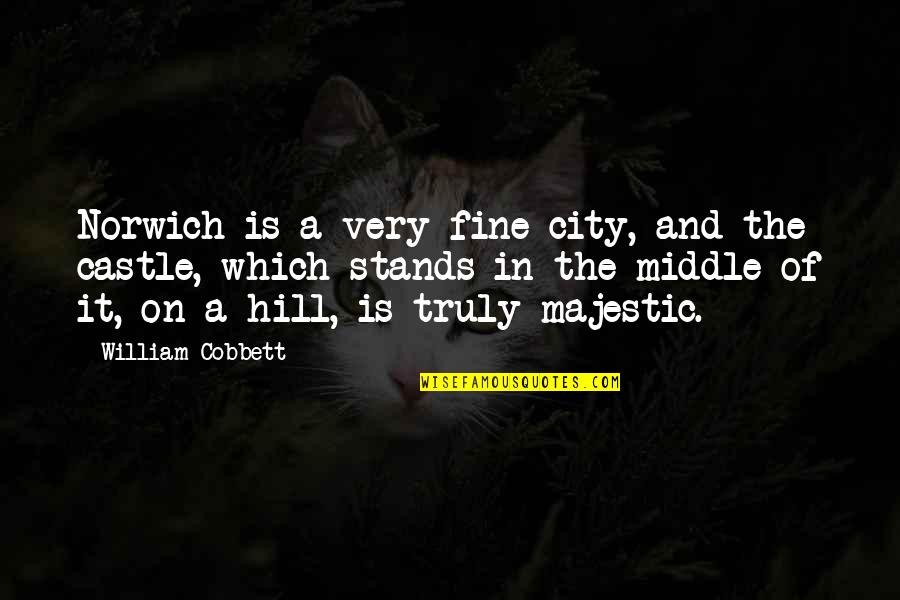 William Hill Quotes By William Cobbett: Norwich is a very fine city, and the